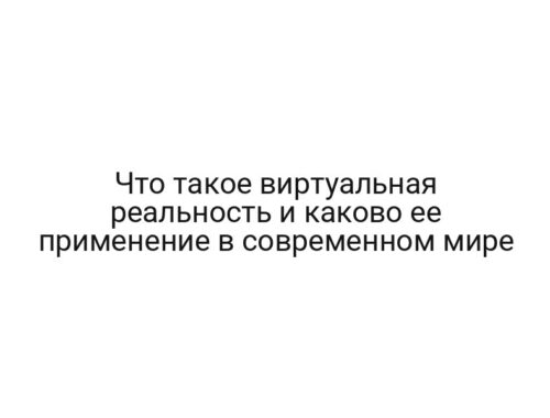 Что такое виртуальная реальность и каково ее применение в современном мире