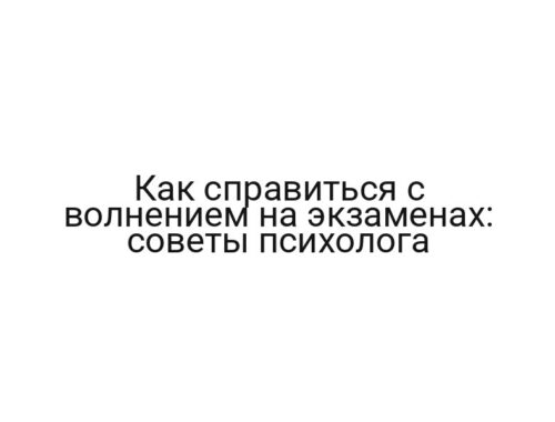 Как справиться с волнением на экзаменах: советы психолога