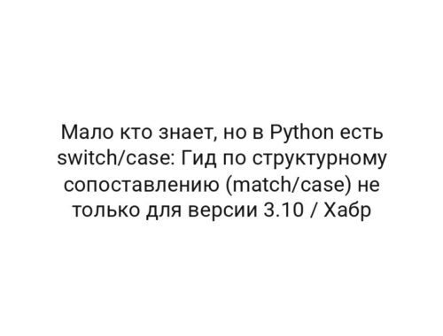 Мало кто знает, но в Python есть switch/case: Гид по структурному сопоставлению (match/case) не только для версии 3.10 / Хабр