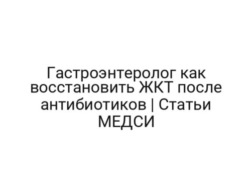Гастроэнтеролог как восстановить ЖКТ после антибиотиков | Статьи МЕДСИ
